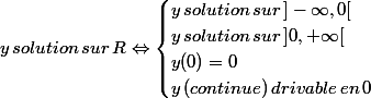 y\, solution \, sur \, R \Leftrightarrow \begin{cases} y \, solution\, sur\, ]-\infty ,0[ \\ y \, solution\, sur\, ]0 ,+\infty [ \\ y(0)=0 \\ y\,(continue)\,drivable\,en\,0 \end{cases}
